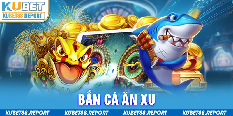 Bắn cá ăn xu tại Kubet88