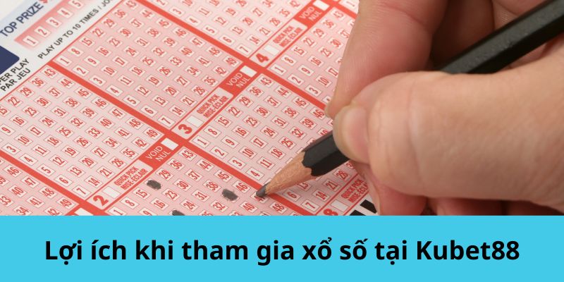 Lợi ích khi tham gia xổ số tại Kubet88