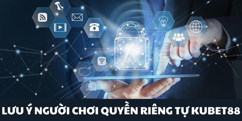 Người chơi lưu ý gì trong quyền riêng tư Kubet88 